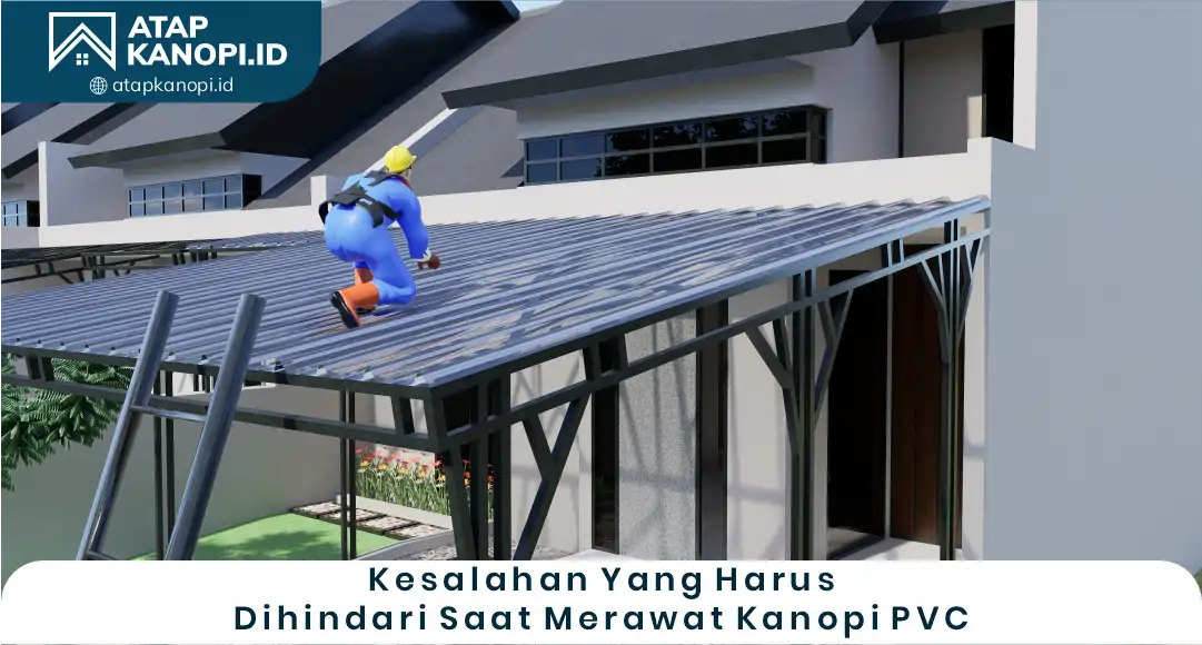 03 Kesalahan Yang Harus Dihindari Saat Merawat Kanopi PVC
