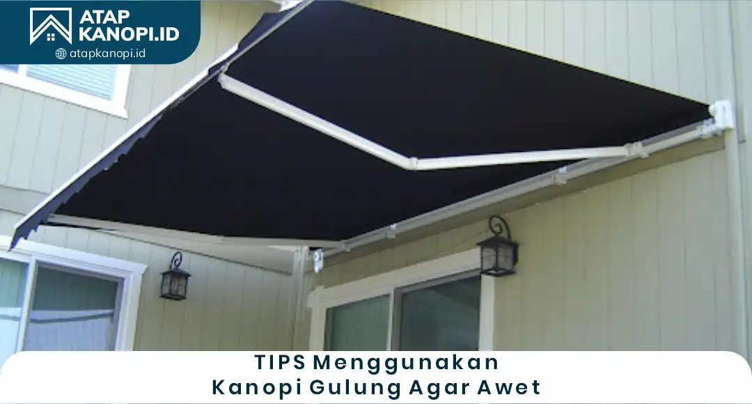 04 TIPS Menggunakan Kanopi Gulung Agar Awet
