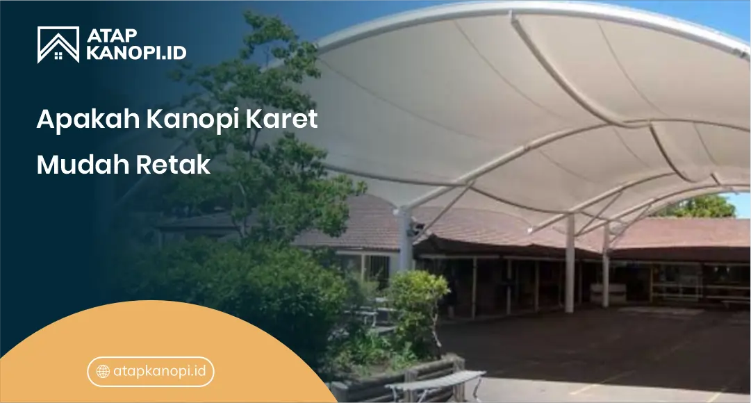 Apakah Kanopi Karet Mudah Retak