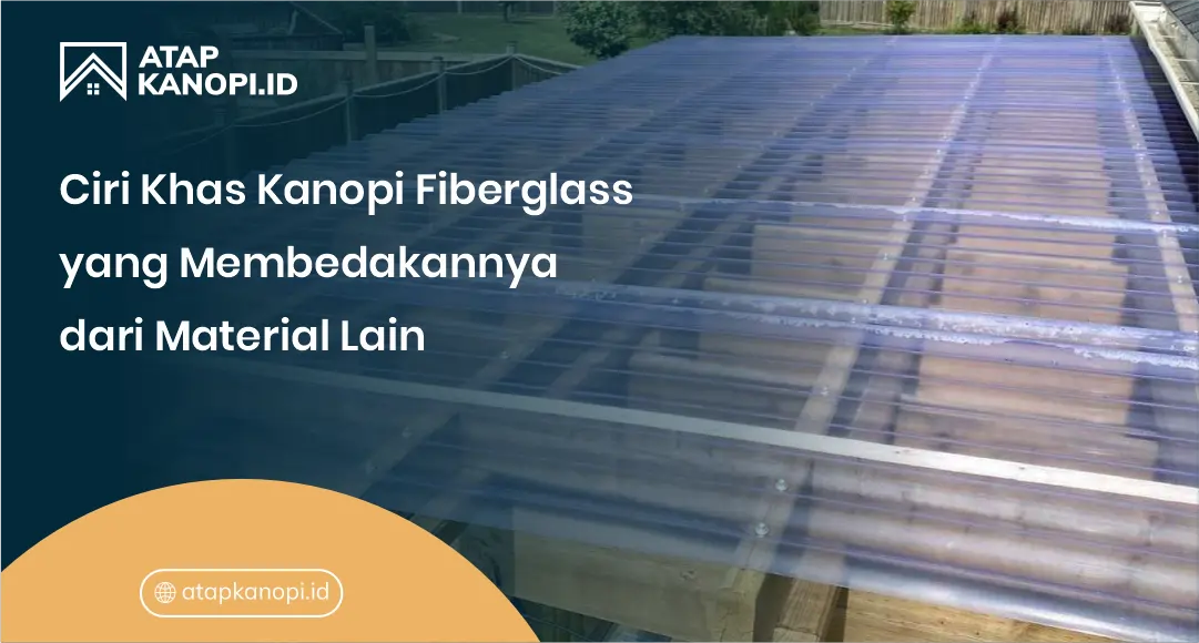 Ciri Khas Kanopi Fiberglass yang Membedakannya dari Material Lain
