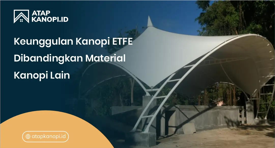 Keunggulan Kanopi ETFE Dibandingkan Material Kanopi Lain