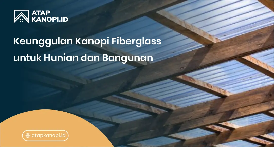 Keunggulan Kanopi Fiberglass untuk Hunian dan Bangunan