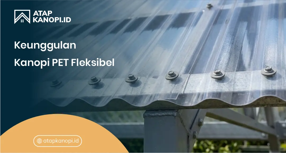 Keunggulan Kanopi PET Fleksibel
