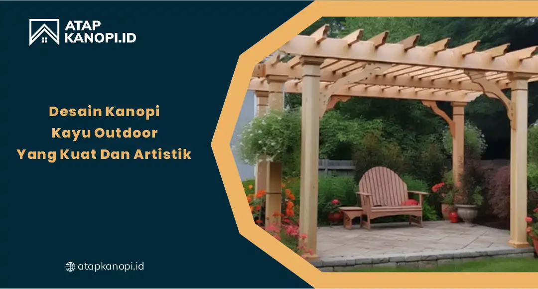 01 Desain Kanopi Kayu Outdoor Yang Kuat Dan Artistik
