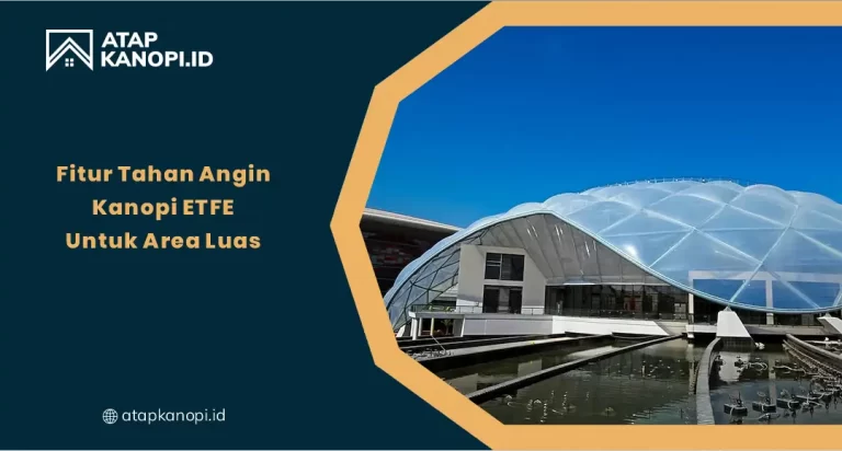 Fitur Tahan Angin Kanopi ETFE untuk Area Luas