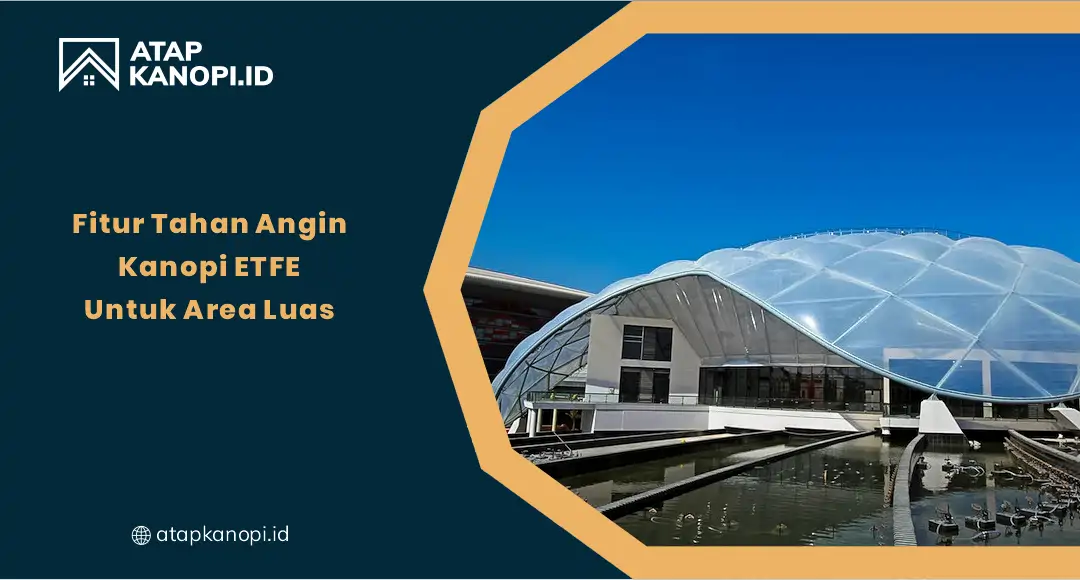 01 Fitur Tahan Angin Kanopi ETFE Untuk Area Luas