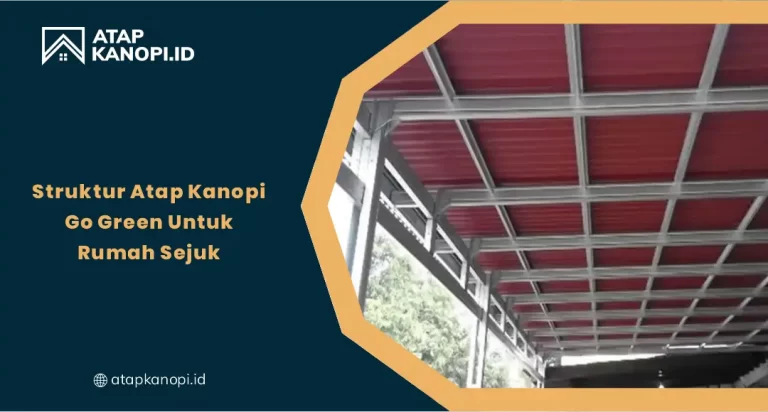 Struktur Atap Kanopi Go Green untuk Rumah Sejuk