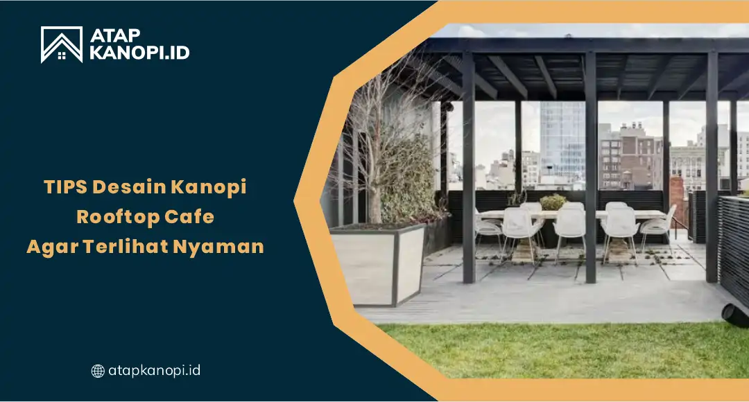 01 TIPS Desain Kanopi Rooftop Cafe Agar Terlihat Nyaman