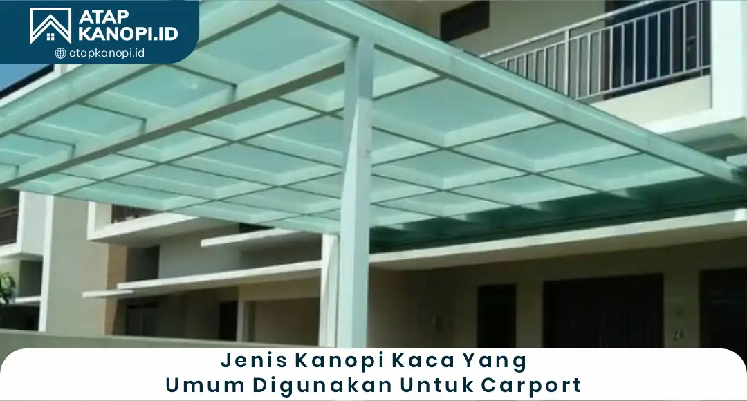 02 Jenis Kanopi Kaca Yang Umum Digunakan Untuk Carport