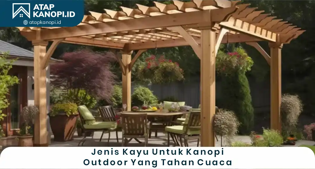 02 Jenis Kayu Untuk Kanopi Outdoor Yang Tahan Cuaca