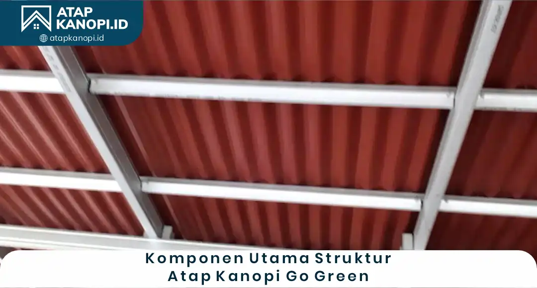 02 Komponen Utama Struktur Atap Kanopi Go Green