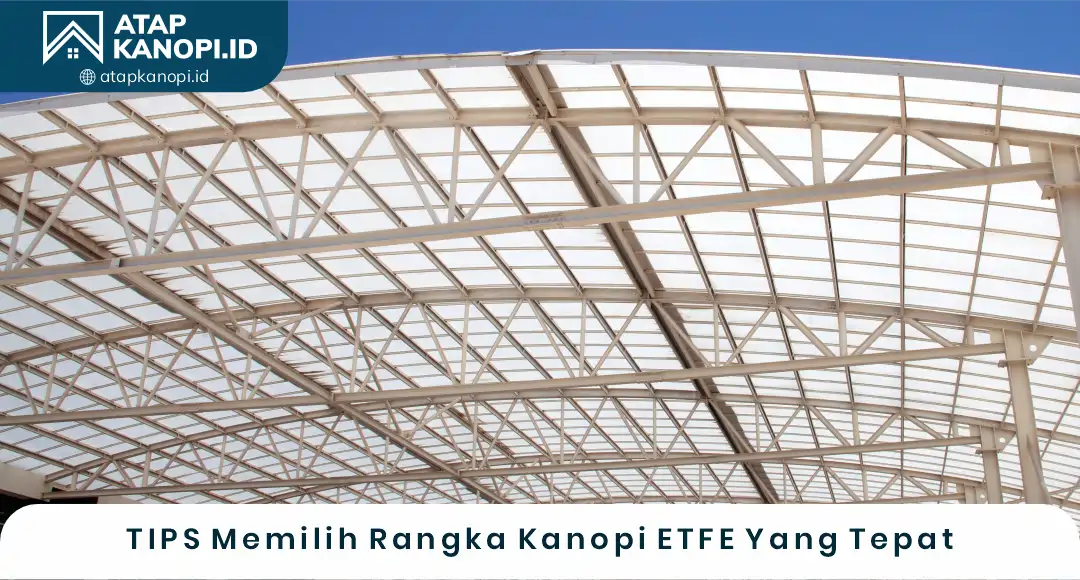 04 TIPS Memilih Rangka Kanopi ETFE Yang Tepat