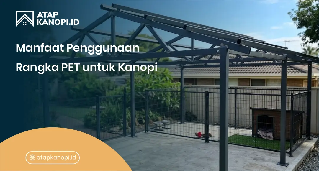 Manfaat Penggunaan Rangka PET untuk Kanopi