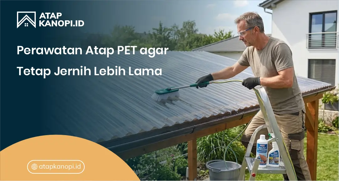 Perawatan Atap PET agar Tetap Jernih Lebih Lama