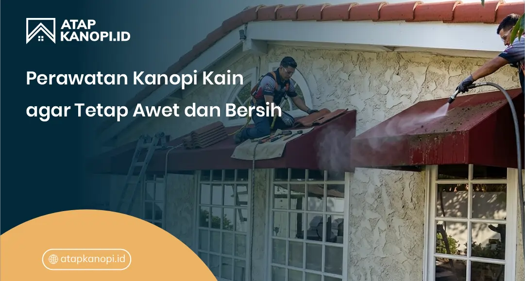 Perawatan Kanopi Kain agar Tetap Awet dan Bersih