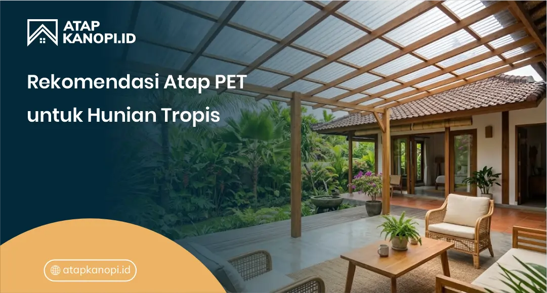 Rekomendasi Atap PET untuk Hunian Tropis