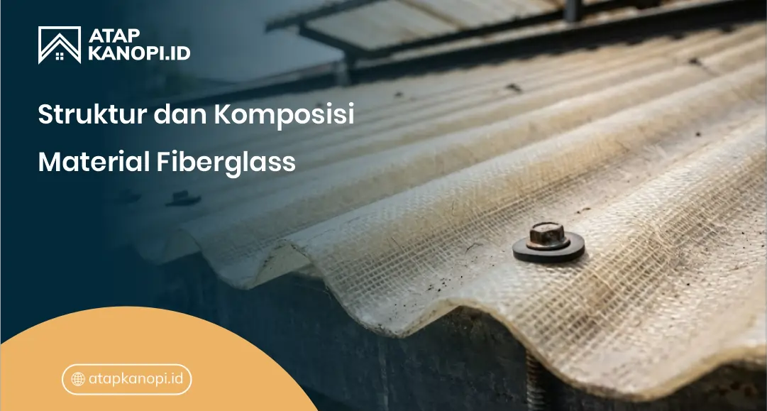 Struktur dan Komposisi Material Fiberglass