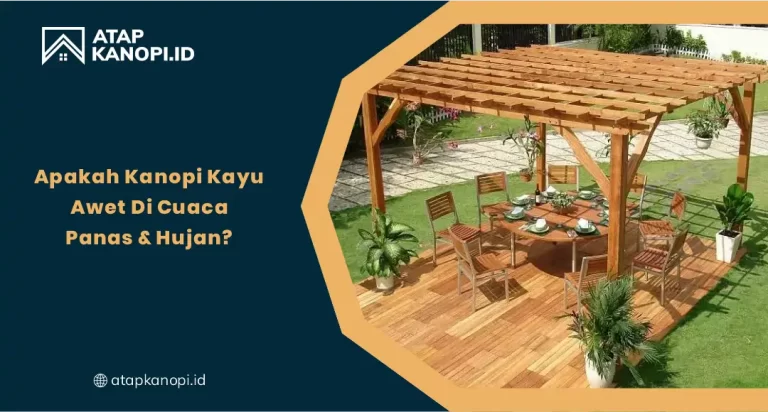 Apakah Kanopi Kayu Awet di Cuaca Panas dan Hujan?