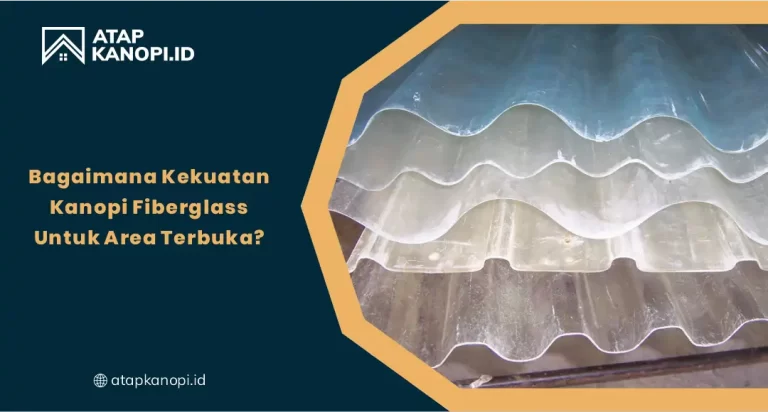 Bagaimana Kekuatan Kanopi Fiberglass untuk Area Terbuka?