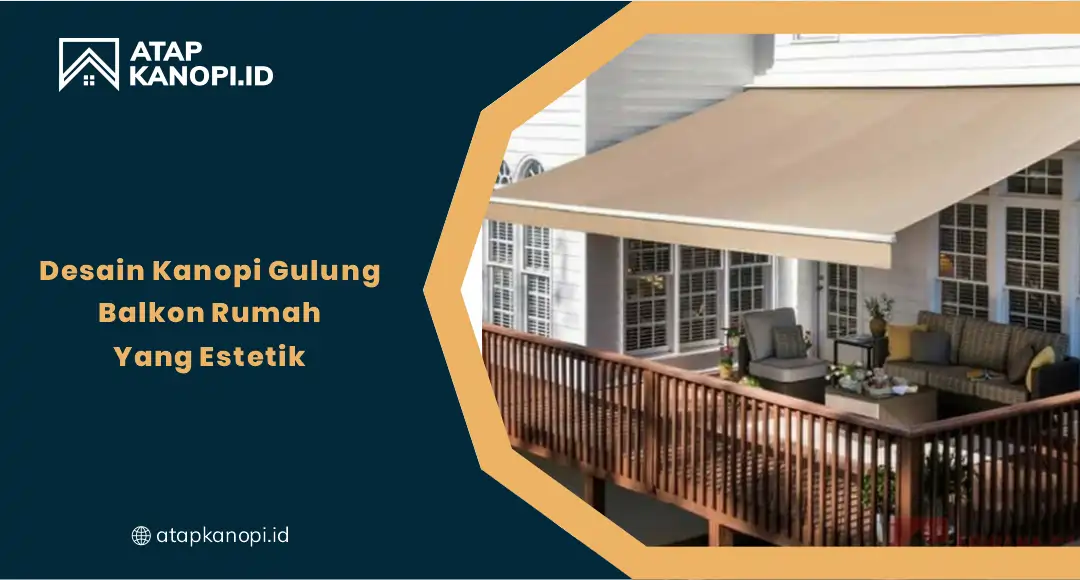 01 Desain Kanopi Gulung Balkon Rumah Yang Estetik