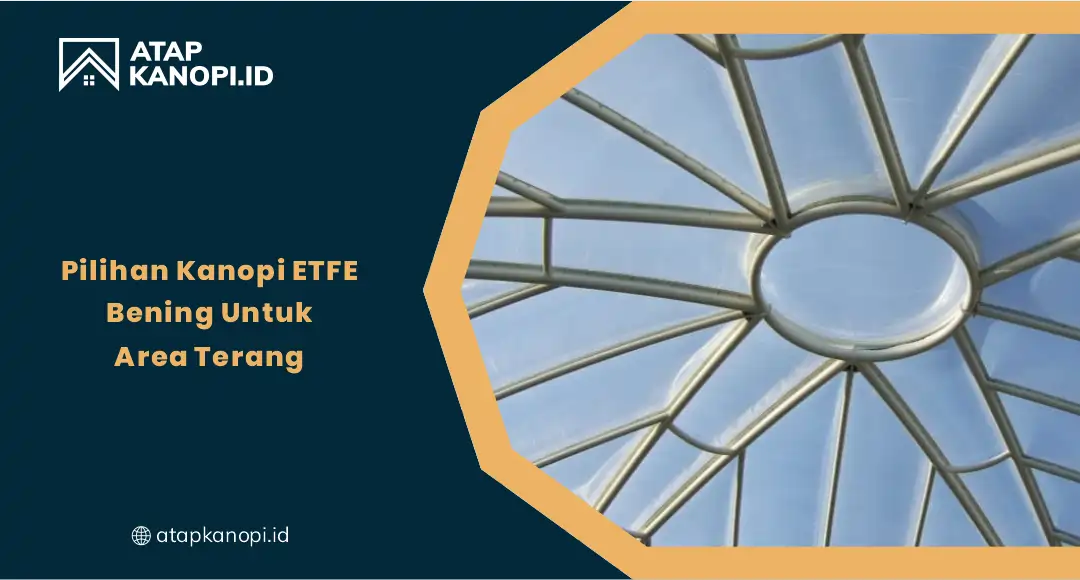 Pilihan Kanopi ETFE Bening Untuk Area Terang