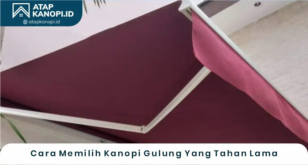 03 Cara Memilih Kanopi Gulung Yang Tahan Lama
