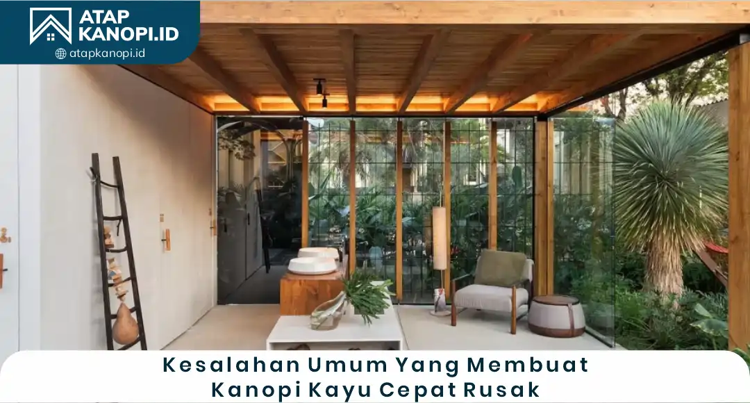 04 Kesalahan Umum yang Membuat Kanopi Kayu Cepat Rusak