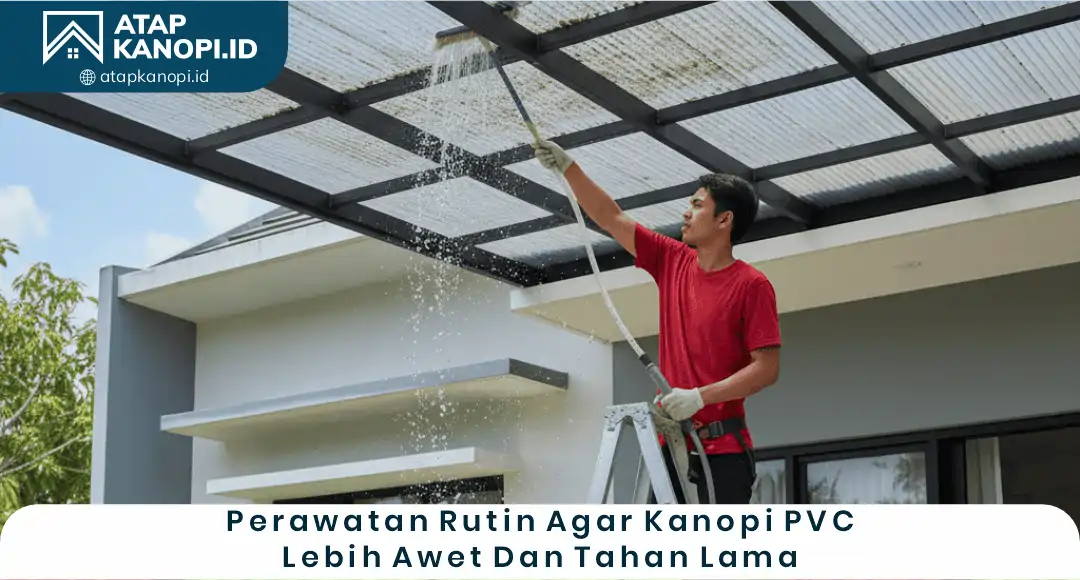 04 Perawatan Rutin Agar Kanopi PVC Lebih Awet Dan Tahan Lama