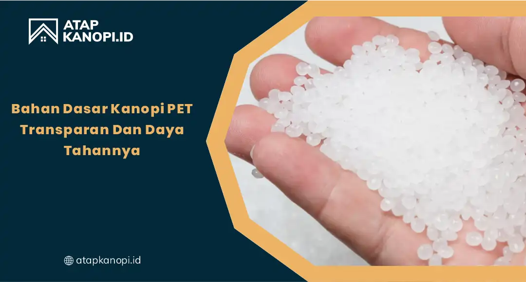 Bahan Dasar Kanopi PET Transparan dan Daya Tahannya