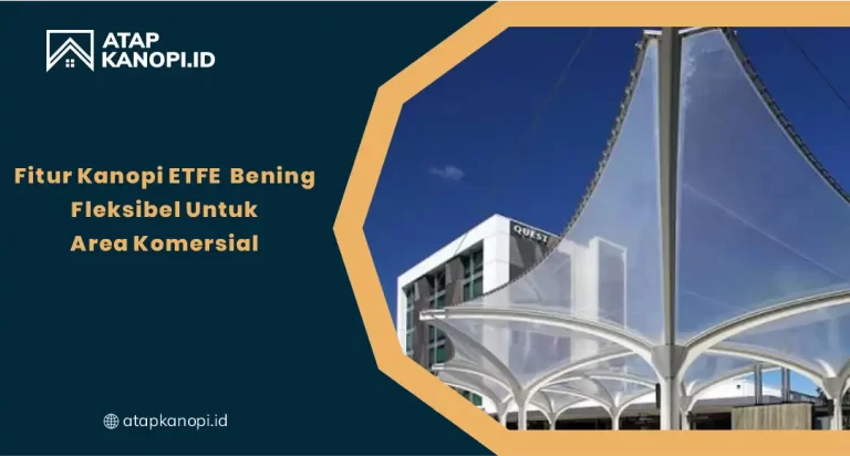 01 Fitur Kanopi ETFE Bening Fleksibel untuk Area Komersial