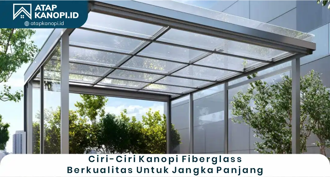 02 Ciri-Ciri Kanopi Fiberglass Berkualitas untuk Jangka Panjang