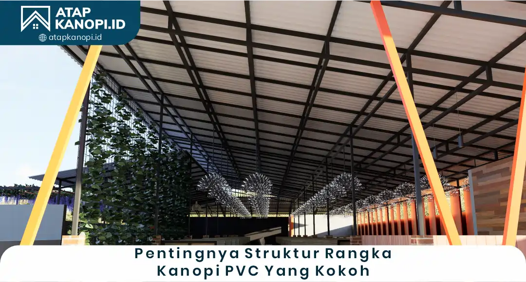 Pentingnya Struktur Rangka Kanopi PVC yang Kokoh
