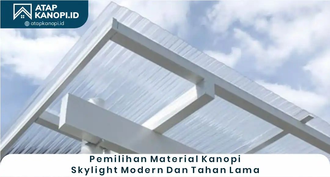 03 Pemilihan Material Kanopi Skylight Modern dan Tahan Lama
