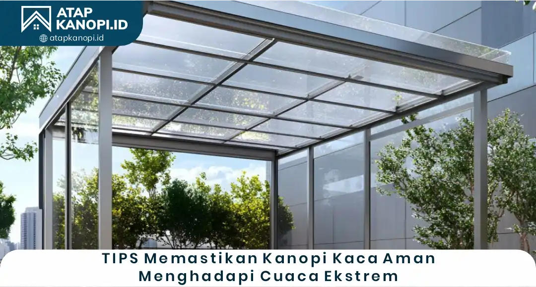 04 Tips Memastikan Kanopi Kaca Aman Menghadapi Cuaca Ekstrem