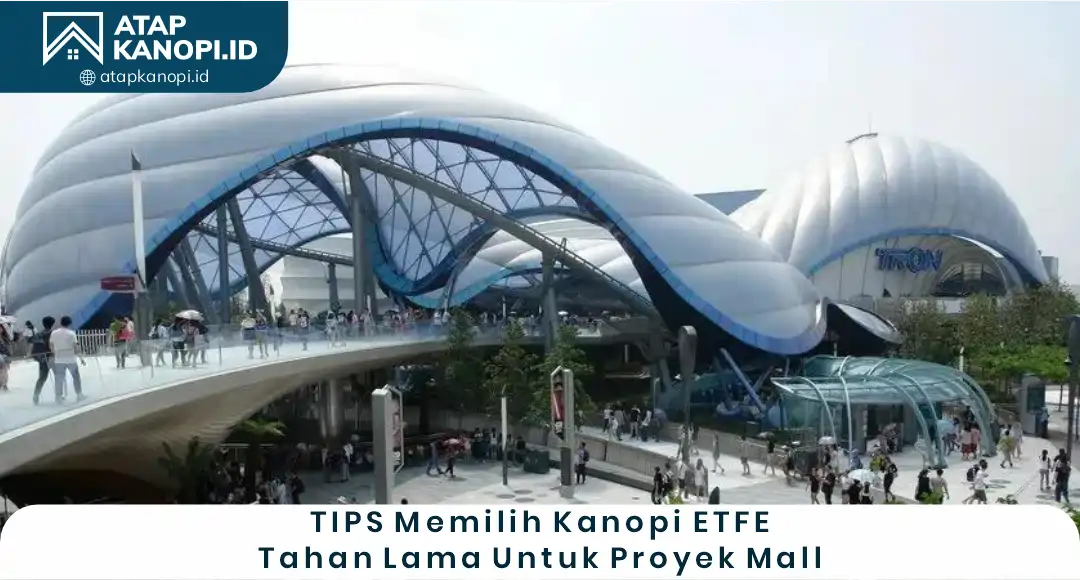 04 Tips Memilih Kanopi ETFE Tahan Lama untuk Proyek Mall