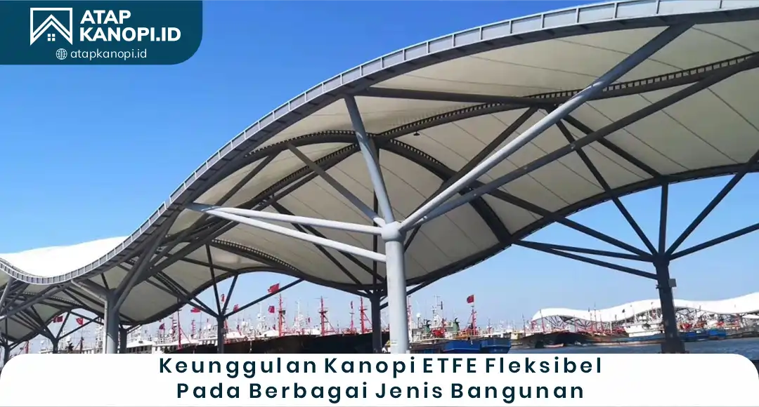 02 Keunggulan Kanopi ETFE Fleksibel pada Berbagai Jenis Bangunan