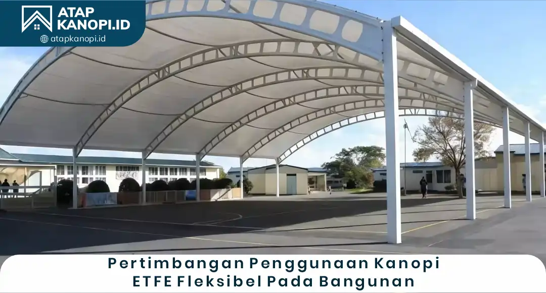04 Pertimbangan Penggunaan Kanopi ETFE Fleksibel pada Bangunan