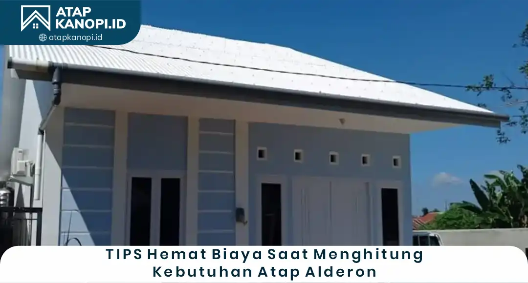 04 Tips Hemat Biaya Saat Menghitung Kebutuhan Atap Alderon