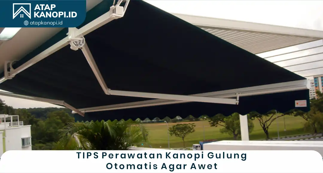 04 Tips Perawatan Kanopi Gulung Otomatis agar Awet