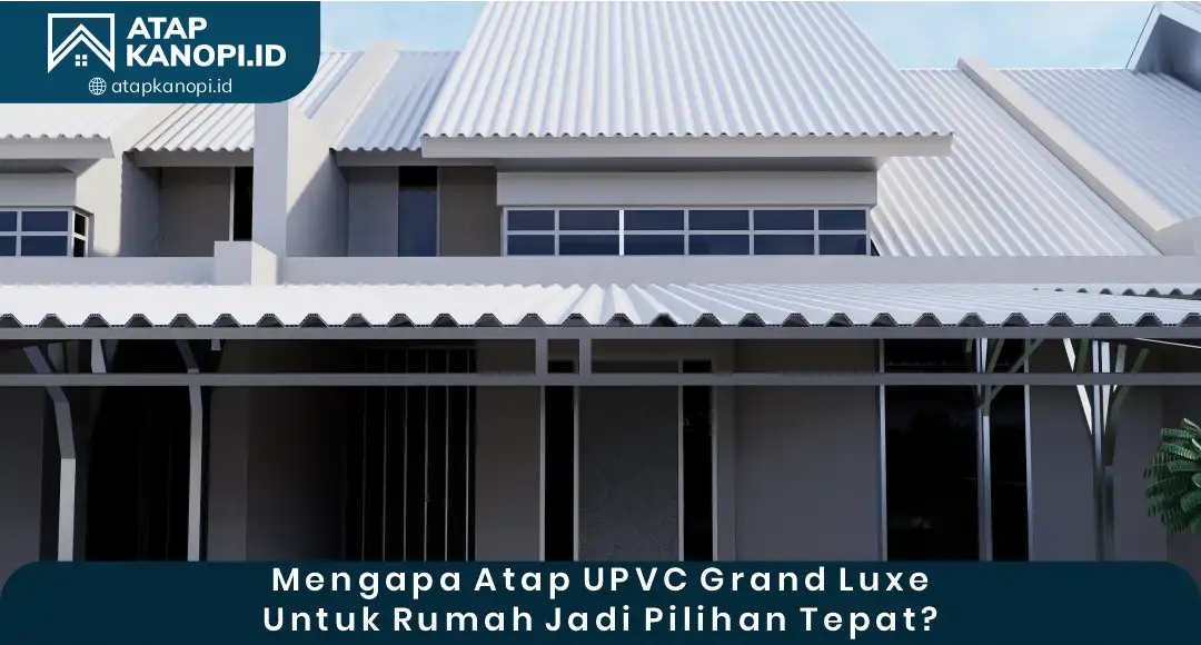 02 Mengapa Atap UPVC Grand Luxe untuk Rumah Jadi Pilihan Tepat