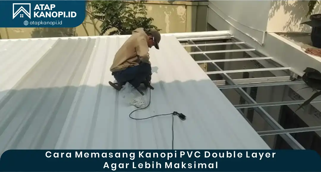 04 Cara Memasang Kanopi PVC Double Layer agar Lebih Maksimal