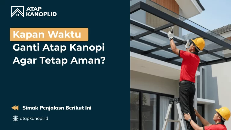 Kapan Waktu Ganti Atap Kanopi Agar Tetap Aman?